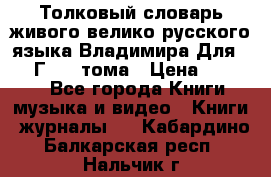 Толковый словарь живого велико русского языка Владимира Для 1956 Г.  4 тома › Цена ­ 3 000 - Все города Книги, музыка и видео » Книги, журналы   . Кабардино-Балкарская респ.,Нальчик г.